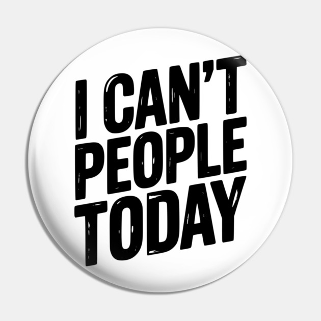 I Can’t People Today Pin by Frank Ring