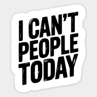 I Can’t People Today Sticker