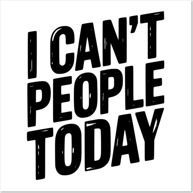 I Can’t People Today Wall Art by Frank Ring