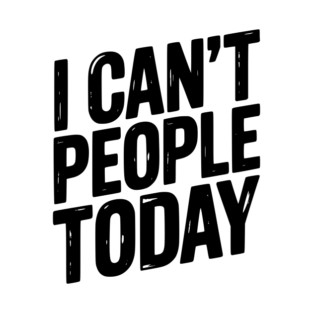 I Can’t People Today T-Shirt