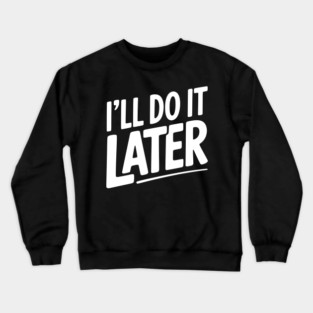 I’ll Do It Later Crewneck Sweatshirt