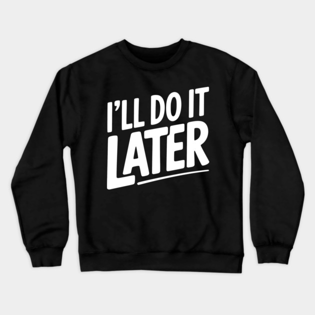 I’ll Do It Later Crewneck Sweatshirt by Frank Ring