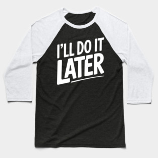 I’ll Do It Later Baseball T-Shirt