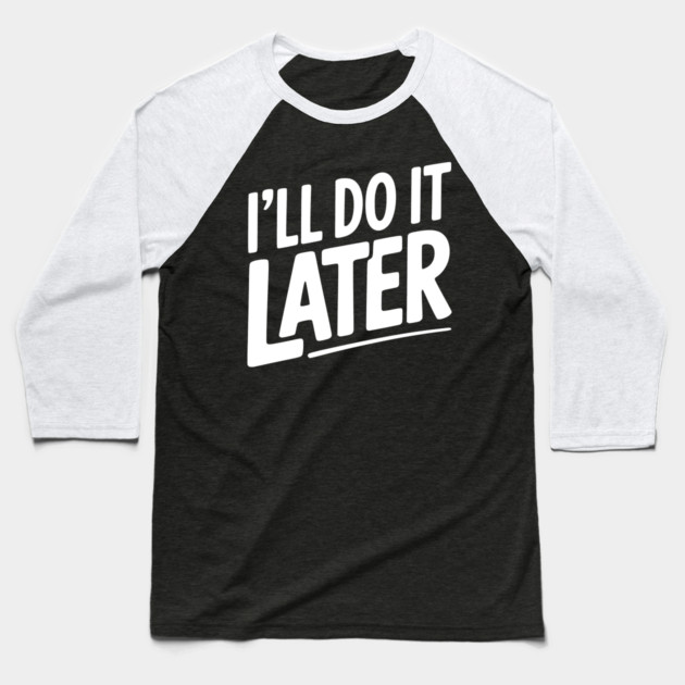 I’ll Do It Later Baseball T-Shirt by Frank Ring