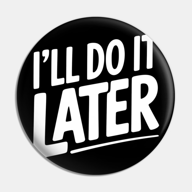 I’ll Do It Later Pin by Frank Ring