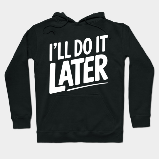 I’ll Do It Later Hoodie by Frank Ring