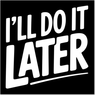 I’ll Do It Later Posters and Art