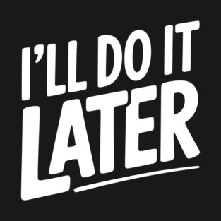 I’ll Do It Later T-Shirt
