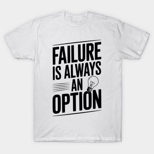 Failure is Always an Option T-Shirt by Frank Ring