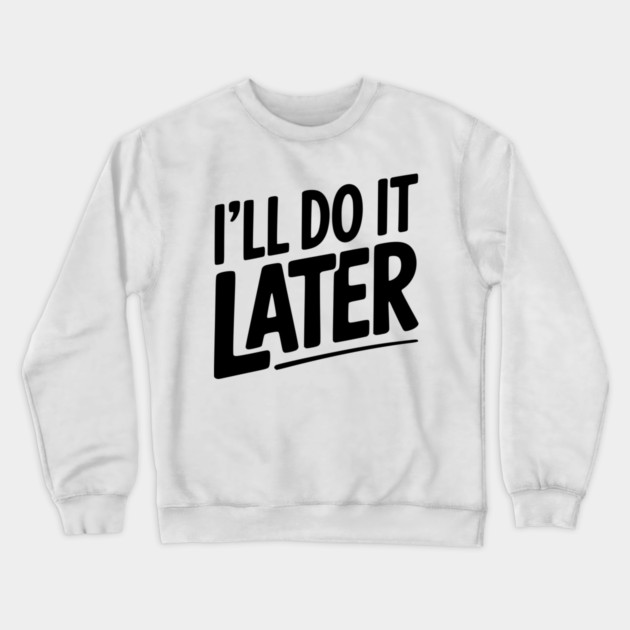 I’ll Do It Later Crewneck Sweatshirt by Frank Ring