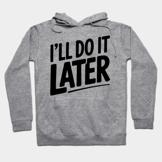 I’ll Do It Later Hoodie by Frank Ring