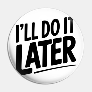 I’ll Do It Later Pin