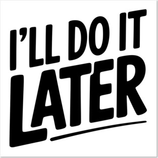 I’ll Do It Later Posters and Art