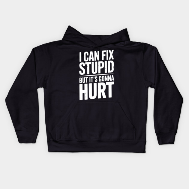 I Can Fix Stupid But It’s Gonna Hurt Kids Hoodie by Frank Ring