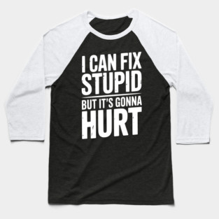 I Can Fix Stupid But It’s Gonna Hurt Baseball T-Shirt
