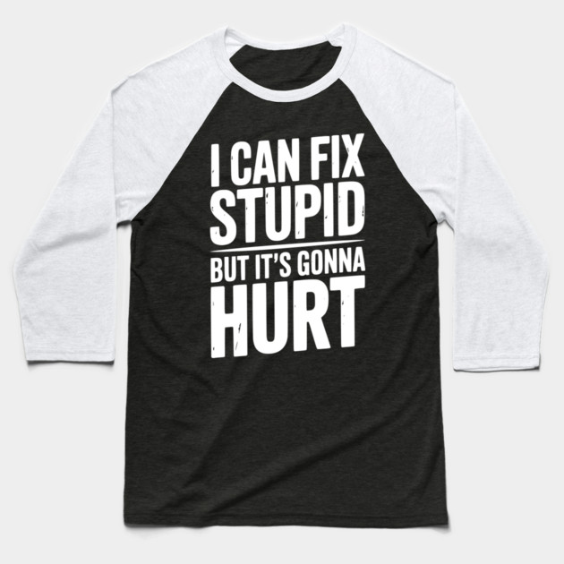 I Can Fix Stupid But It’s Gonna Hurt Baseball T-Shirt by Frank Ring
