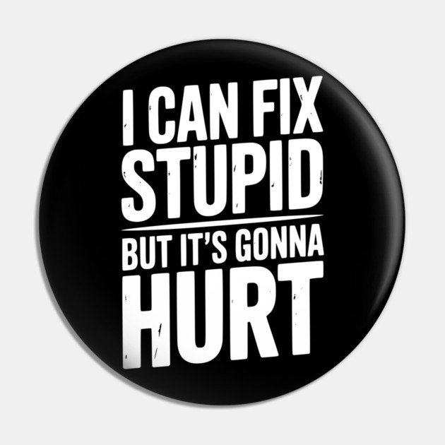 I Can Fix Stupid But It’s Gonna Hurt Pin by Frank Ring