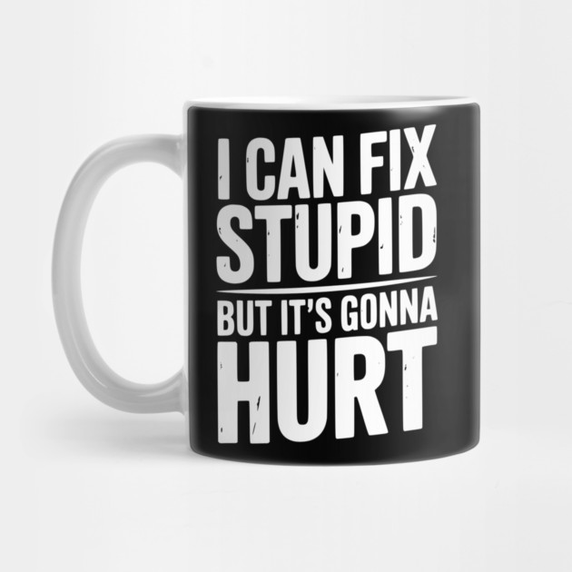 I Can Fix Stupid But It’s Gonna Hurt by Frank Ring