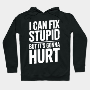 I Can Fix Stupid But It’s Gonna Hurt Hoodie