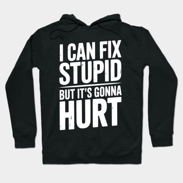 I Can Fix Stupid But It’s Gonna Hurt Hoodie by Frank Ring