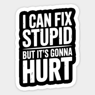 I Can Fix Stupid But It’s Gonna Hurt Magnet