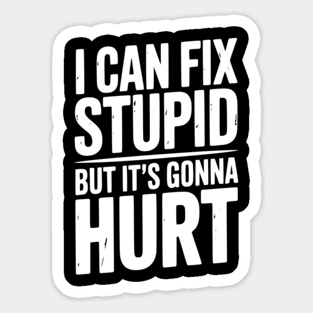 I Can Fix Stupid But It’s Gonna Hurt Magnet by Frank Ring