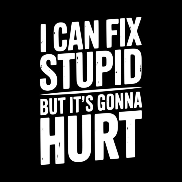 I Can Fix Stupid But It’s Gonna Hurt by Frank Ring