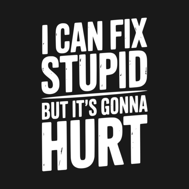 I Can Fix Stupid But It’s Gonna Hurt by Frank Ring