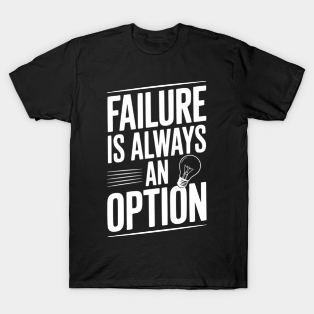 Failure is Always an Option T-Shirt by Frank Ring