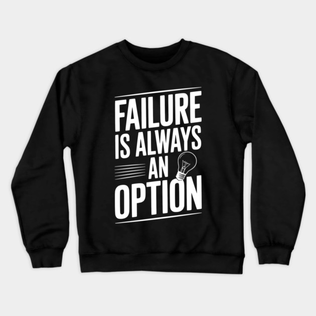 Failure is Always an Option Crewneck Sweatshirt by Frank Ring