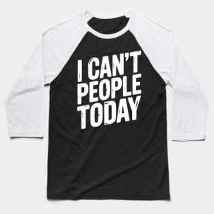 I Can’t People Today Baseball T-Shirt