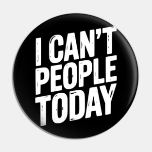 I Can’t People Today Pin