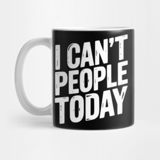 I Can’t People Today Mug