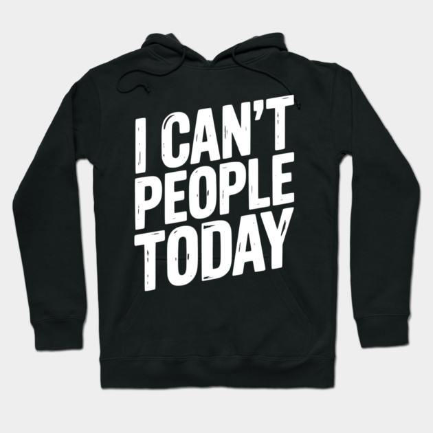 I Can’t People Today Hoodie by Frank Ring