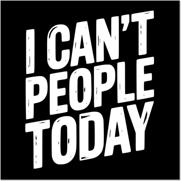 I Can’t People Today Wall Art by Frank Ring