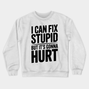 I Can Fix Stupid But It’s Gonna Hurt Crewneck Sweatshirt