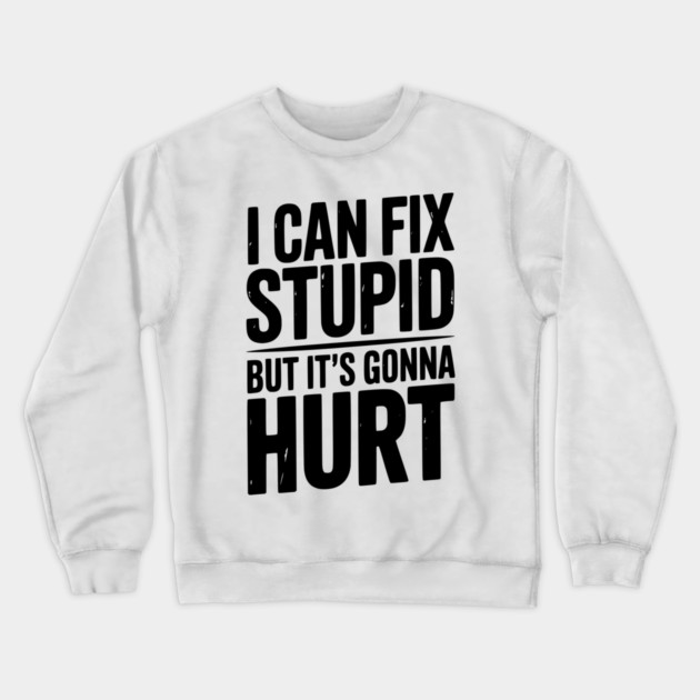 I Can Fix Stupid But It’s Gonna Hurt Crewneck Sweatshirt by Frank Ring