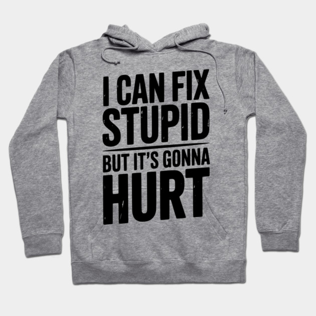 I Can Fix Stupid But It’s Gonna Hurt Hoodie by Frank Ring