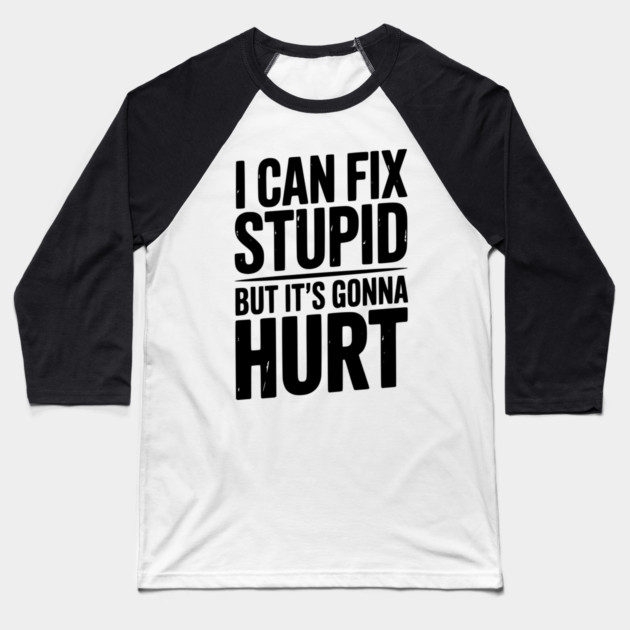 I Can Fix Stupid But It’s Gonna Hurt Baseball T-Shirt by Frank Ring
