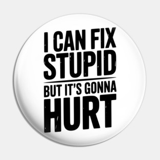 I Can Fix Stupid But It’s Gonna Hurt Pin