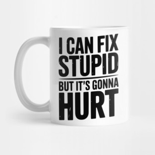 I Can Fix Stupid But It’s Gonna Hurt Mug