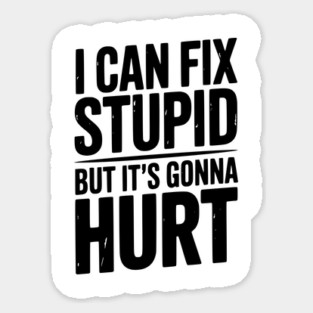 I Can Fix Stupid But It’s Gonna Hurt Magnet
