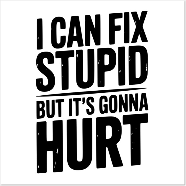 I Can Fix Stupid But It’s Gonna Hurt Wall Art by Frank Ring