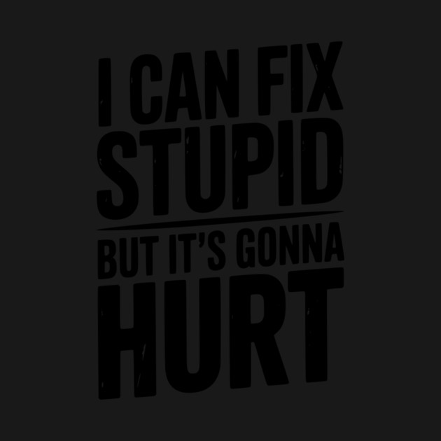 I Can Fix Stupid But It’s Gonna Hurt by Frank Ring