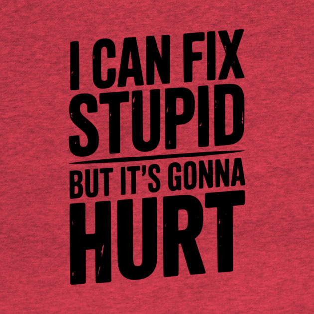 I Can Fix Stupid But It’s Gonna Hurt by Frank Ring