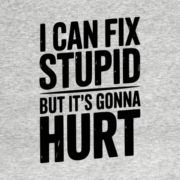 I Can Fix Stupid But It’s Gonna Hurt by Frank Ring