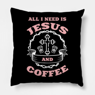 All I Need is Jesus and Coffee Spiritual Sass Pillow