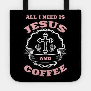 All I Need is Jesus and Coffee Spiritual Sass Tote