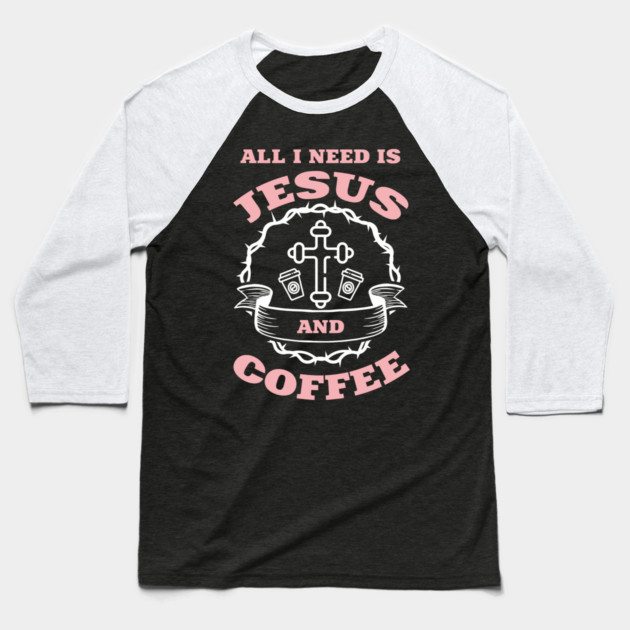 All I Need is Jesus and Coffee Spiritual Sass Baseball T-Shirt by Anticorporati