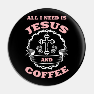 All I Need is Jesus and Coffee Spiritual Sass Pin